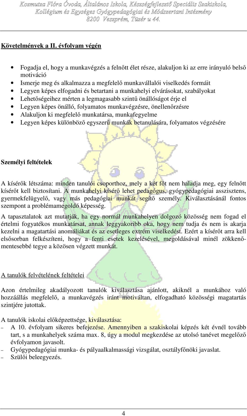 elfogadni és betartani a munkahelyi elvárásokat, szabályokat Lehetőségeihez mérten a legmagasabb szintű önállóságot érje el Legyen képes önálló, folyamatos munkavégzésre, önellenőrzésre Alakuljon ki