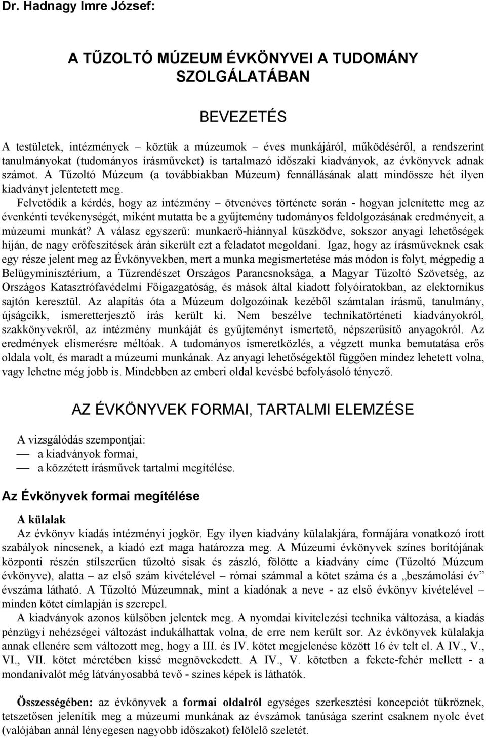Felvetődik a kérdés, hogy az intézmény ötvenéves története során - hogyan jelenítette meg az évenkénti tevékenységét, miként mutatta be a gyűjtemény tudományos feldolgozásának eredményeit, a múzeumi