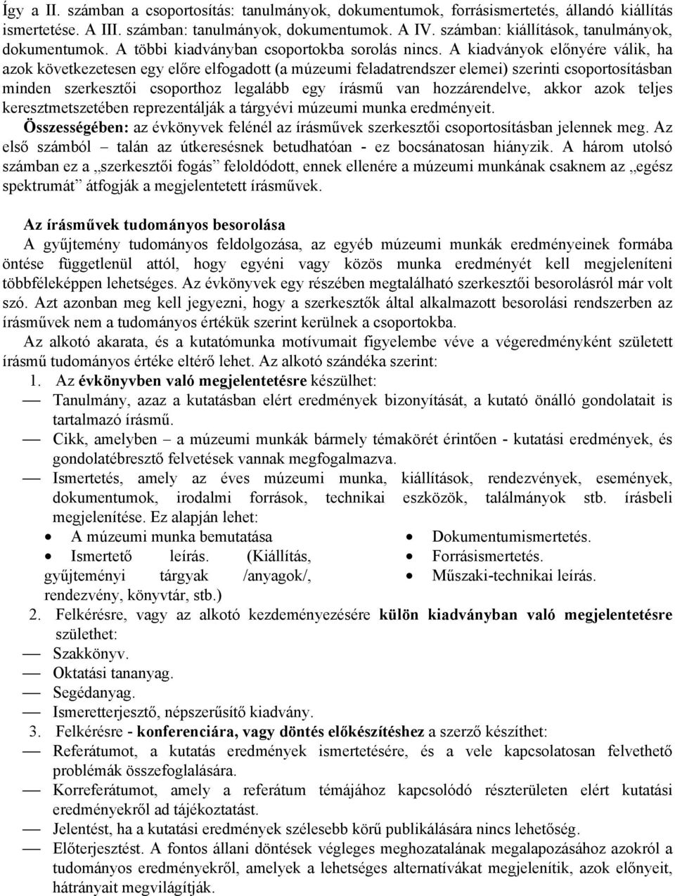 A kiadványok előnyére válik, ha azok következetesen egy előre elfogadott (a múzeumi feladatrendszer elemei) szerinti csoportosításban minden szerkesztői csoporthoz legalább egy írásmű van