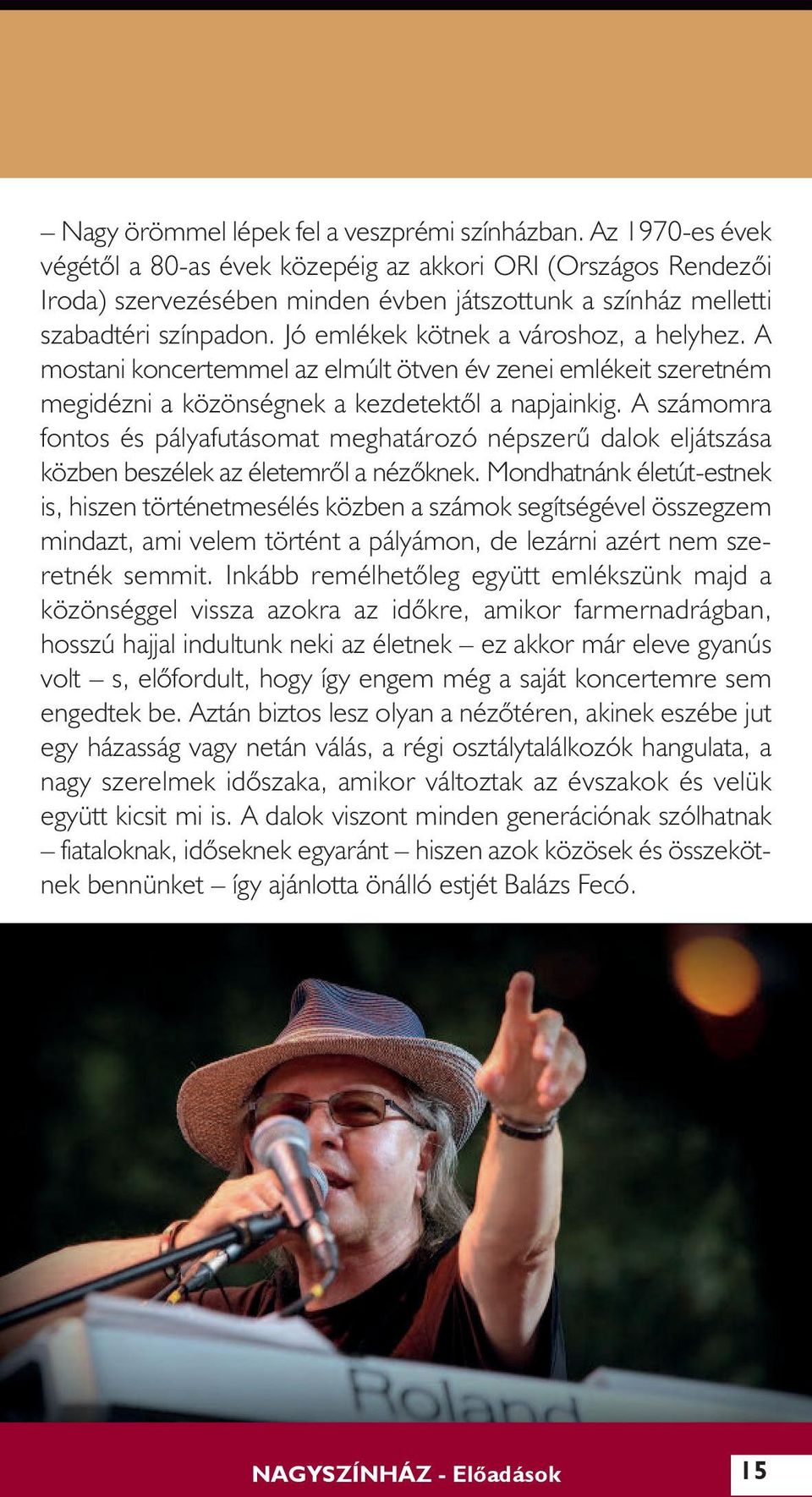 Jó emlékek kötnek a városhoz, a helyhez. A mostani koncertemmel az elmúlt ötven év zenei emlékeit szeretném megidézni a közönségnek a kezdetektõl a napjainkig.