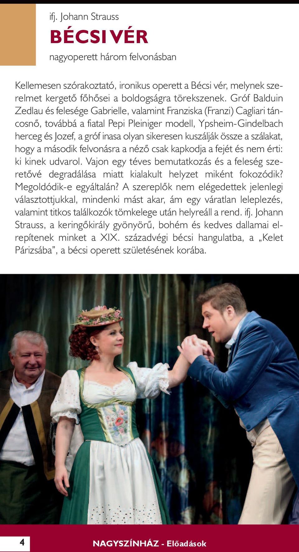 kuszálják össze a szálakat, hogy a második felvonásra a nézõ csak kapkodja a fejét és nem érti: ki kinek udvarol.