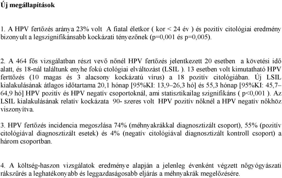 13 esetben volt kimutatható HPV ferttőzés (10 magas és 3 alacsony kockázatú vírus) a 18 pozitív citológiában.