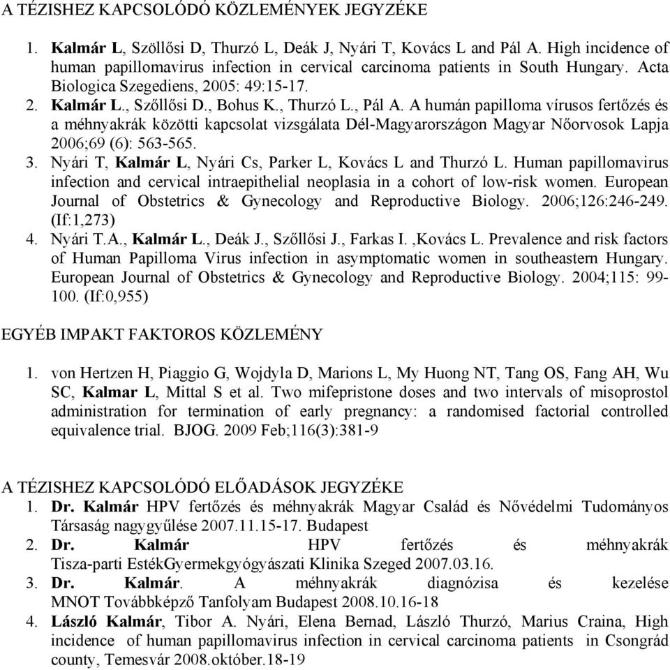 A humán papilloma vírusos fertőzés és a méhnyakrák közötti kapcsolat vizsgálata Dél-Magyarországon Magyar Nőorvosok Lapja 2006;69 (6): 563-565. 3.