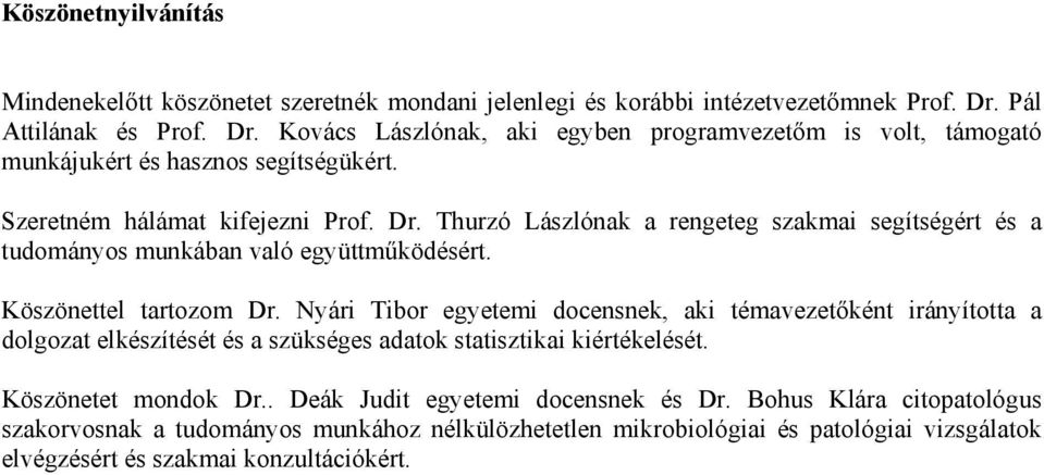 Köszönettel tartozom Dr. Nyári Tibor egyetemi docensnek, aki témavezetőként irányította a dolgozat elkészítését és a szükséges adatok statisztikai kiértékelését. Köszönetet mondok Dr.