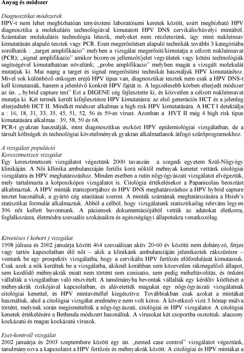 Ezen megerősítésen alapuló technikák további 3 kategóriába sorolhatók : target amplifikácio melyben a vizsgálat megerősíti/kimutatja a célzott nukleinsavat (PCR); signal amplifikacio amikor bizonyos