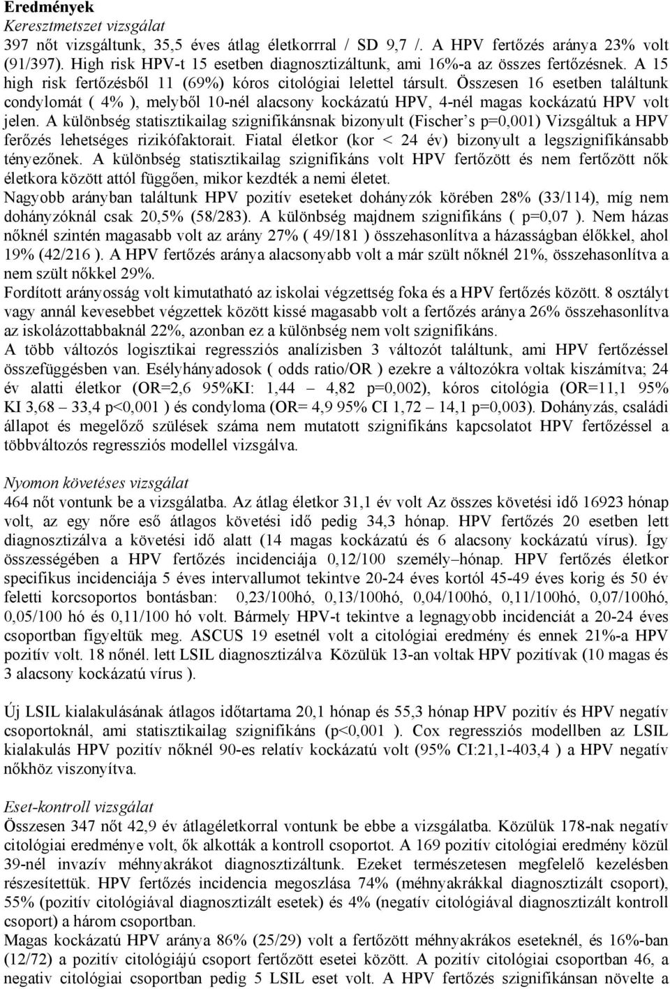 Összesen 16 esetben találtunk condylomát ( 4% ), melyből 10-nél alacsony kockázatú HPV, 4-nél magas kockázatú HPV volt jelen.