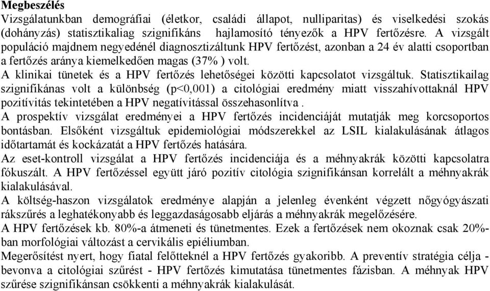 A klinikai tünetek és a HPV fertőzés lehetőségei közötti kapcsolatot vizsgáltuk.