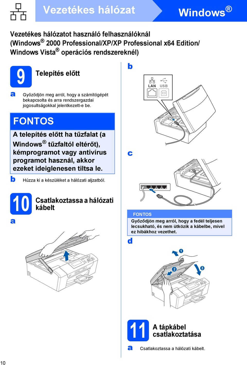 LAN USB A telepítés előtt h tűzflt ( Winows tűzfltól eltérőt), kémprogrmot vgy ntivírus progrmot hsznál, kkor ezeket ieiglenesen tilts le.