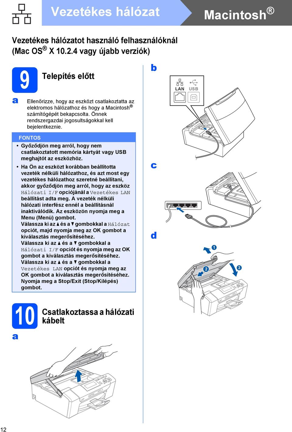 LAN USB Győzőjön meg rról, hogy nem stlkozttott memóri kártyát vgy USB meghjtót z eszközhöz.