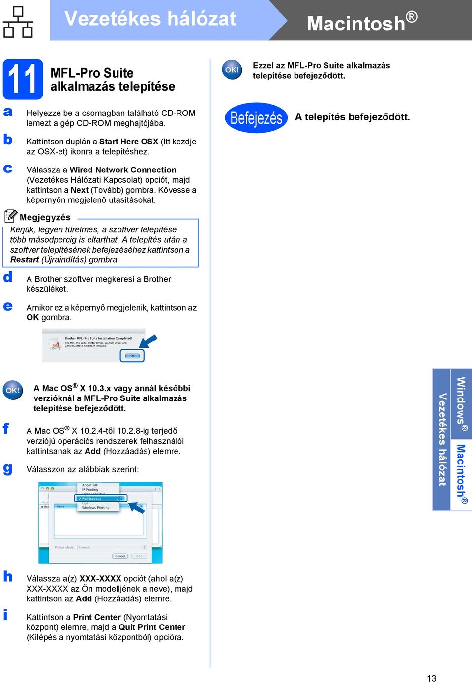 Befejezés A telepítés efejezőött. Megjegyzés Kérjük, legyen türelmes, szoftver telepítése tö másoperig is eltrtht.