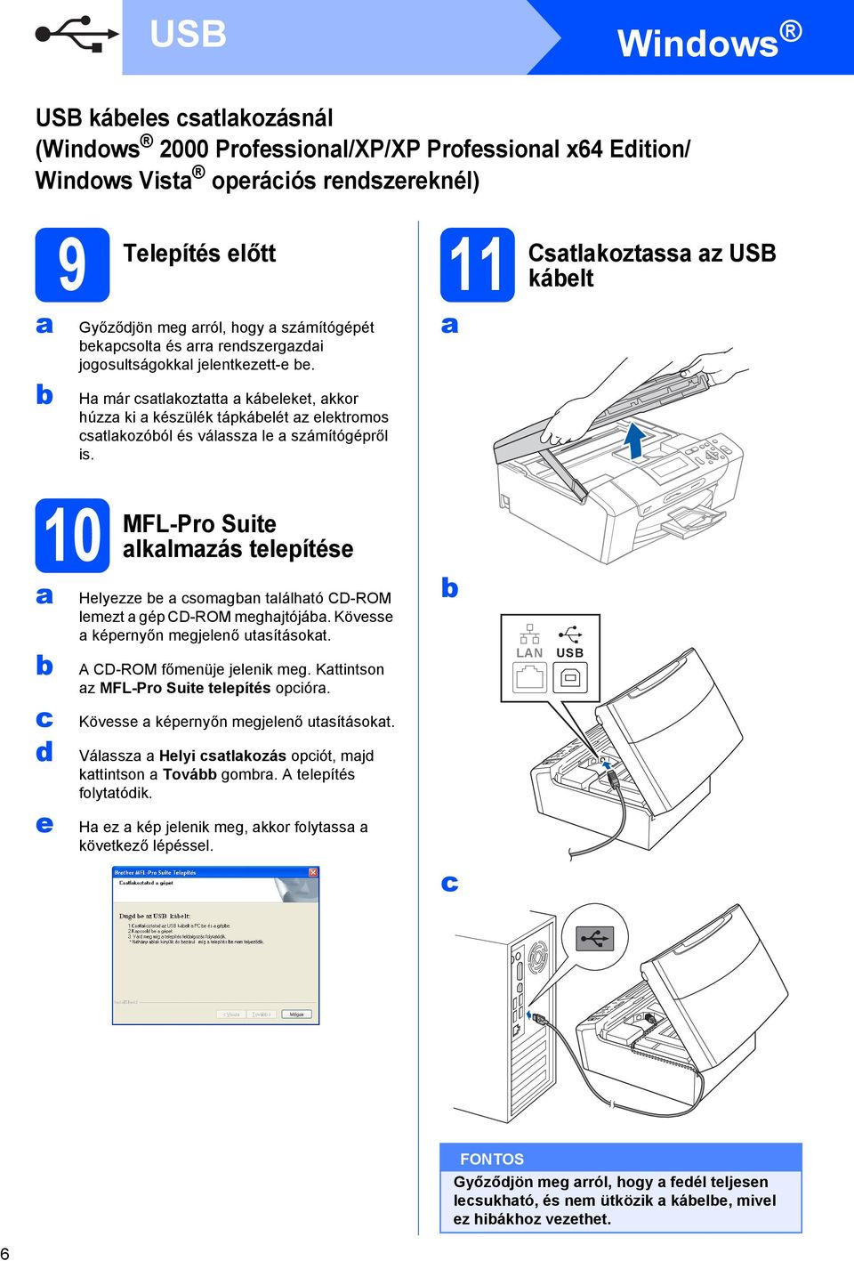 11 Cstlkoztss z USB káelt 10 e MFL-Pro Suite lklmzás telepítése Helyezze e somgn tlálhtó CD-ROM lemezt gép CD-ROM meghjtójá. Kövesse képernyőn megjelenő utsításokt. A CD-ROM főmenüje jelenik meg.