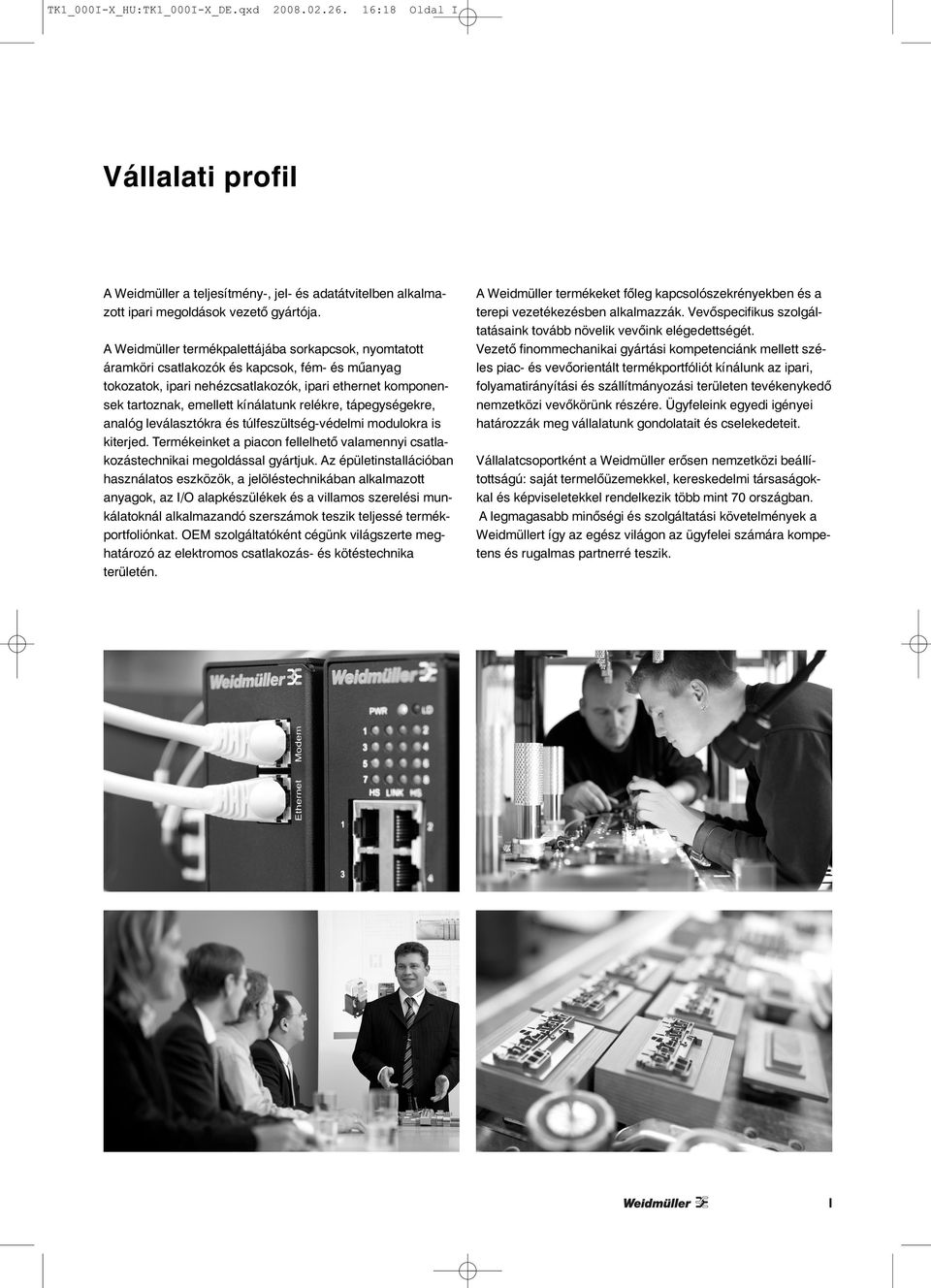relékre, tápegységekre, analóg leválasztókra és túlfeszültség-védelmi modulokra is kiterjed. Termékeinket a piacon fellelhető valamennyi csatlakozástechnikai megoldással gyártjuk.