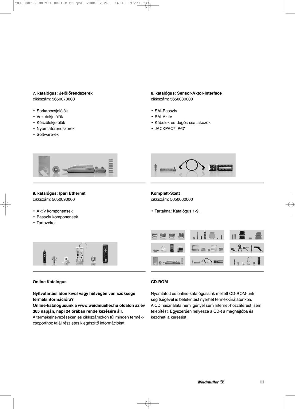 katalógus: Ipari Ethernet cikkszám: 5650090000 Aktív komponensek Passzív komponensek Tartozékok Komplett-Szett cikkszám: 5650000000 Tartalma: Katalógus 1-9.