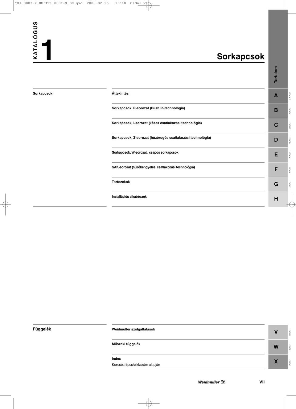 I-sorozat (késes csatlakozási technológia) C 80% Sorkapcsok, Z-sorozat (húzórugós csatlakozási technológia) D 70% Sorkapcsok, W-sorozat,