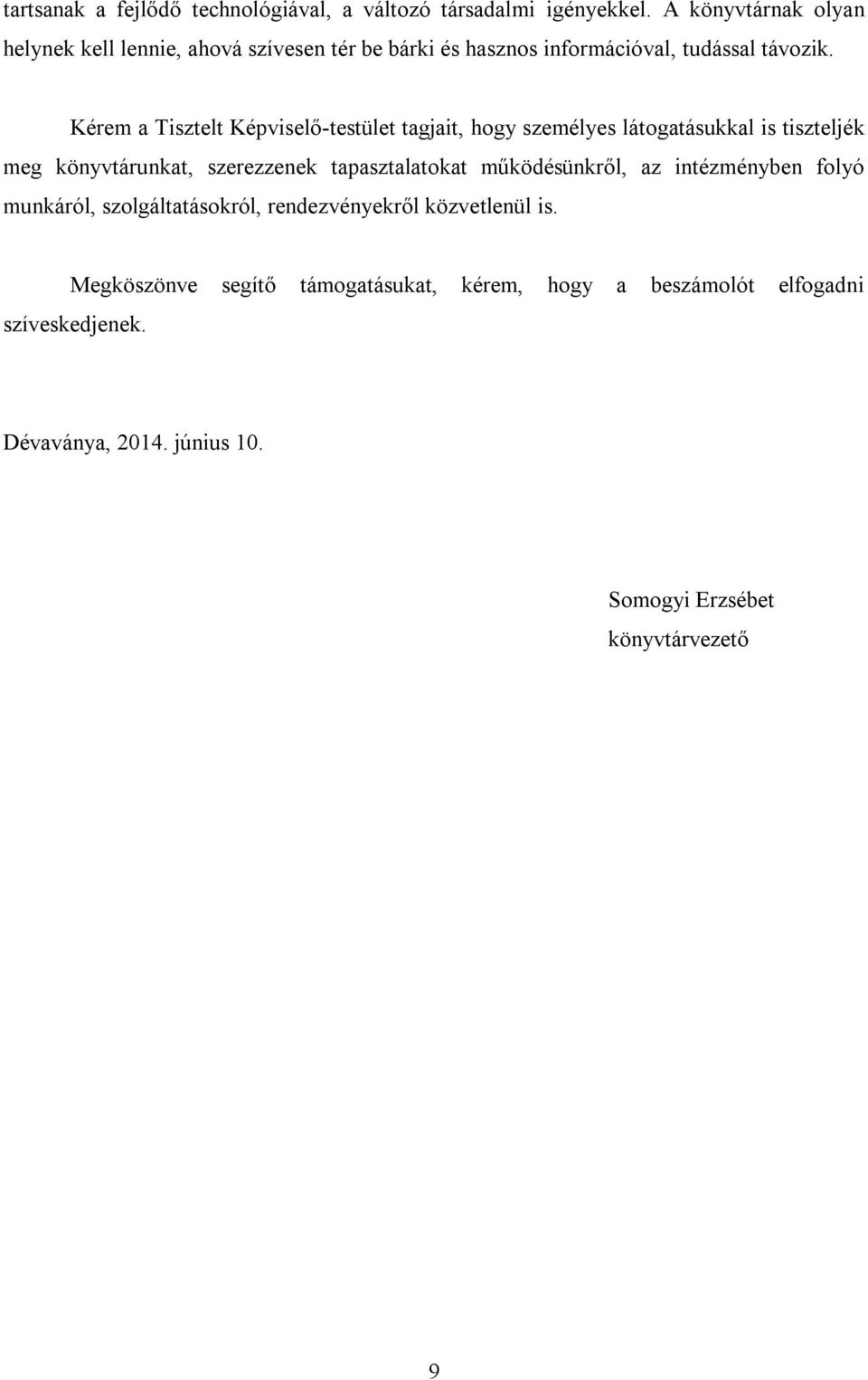 Kérem a Tisztelt Képviselő-testület tagjait, hogy személyes látogatásukkal is tiszteljék meg könyvtárunkat, szerezzenek tapasztalatokat
