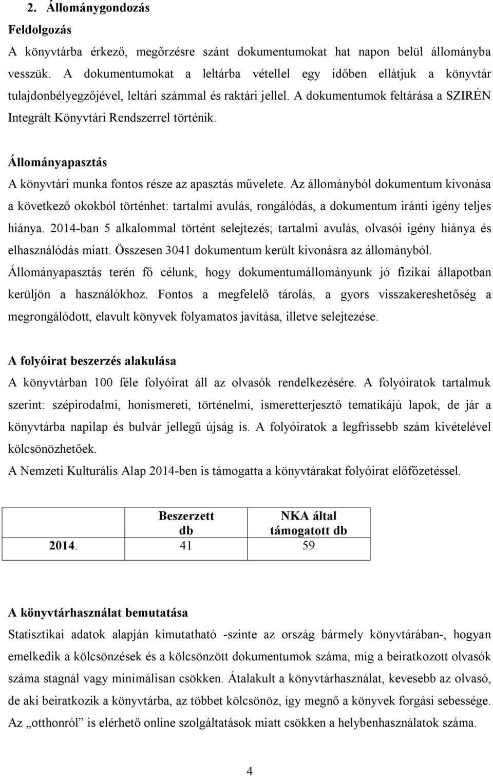 A dokumentumok feltárása a SZIRÉN Integrált Könyvtári Rendszerrel történik. Állományapasztás A könyvtári munka fontos része az apasztás művelete.