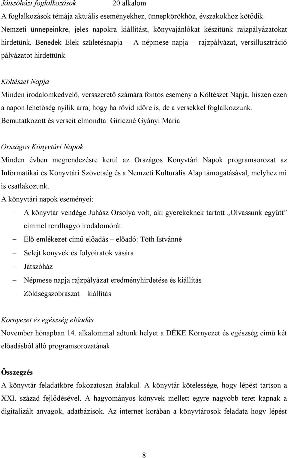 Költészet Napja Minden irodalomkedvelő, versszerető számára fontos esemény a Költészet Napja, hiszen ezen a napon lehetőség nyílik arra, hogy ha rövid időre is, de a versekkel foglalkozzunk.