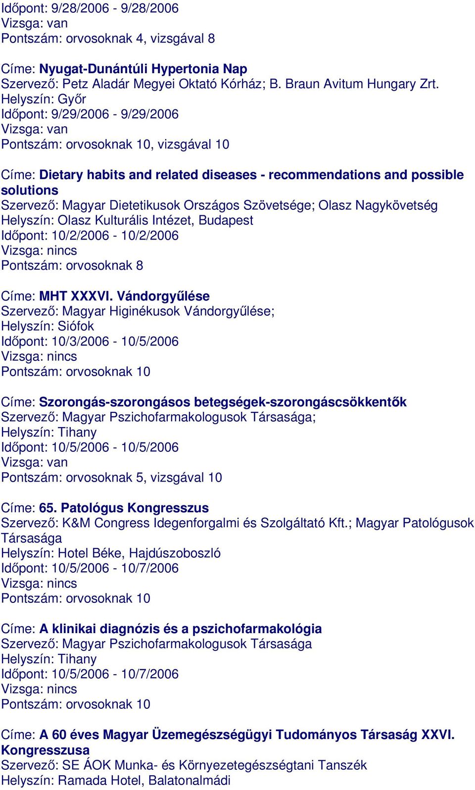 Nagykövetség Helyszín: Olasz Kulturális Intézet, Budapest Időpont: 10/2/2006-10/2/2006 Pontszám: orvosoknak 8 Címe: MHT XXXVI.