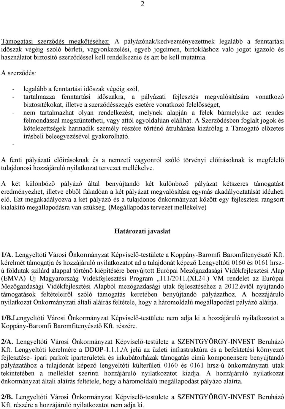 A szerződés: - legalább a fenntartási időszak végéig szól, - tartalmazza fenntartási időszakra, a pályázati fejlesztés megvalósítására vonatkozó biztosítékokat, illetve a szerződésszegés esetére