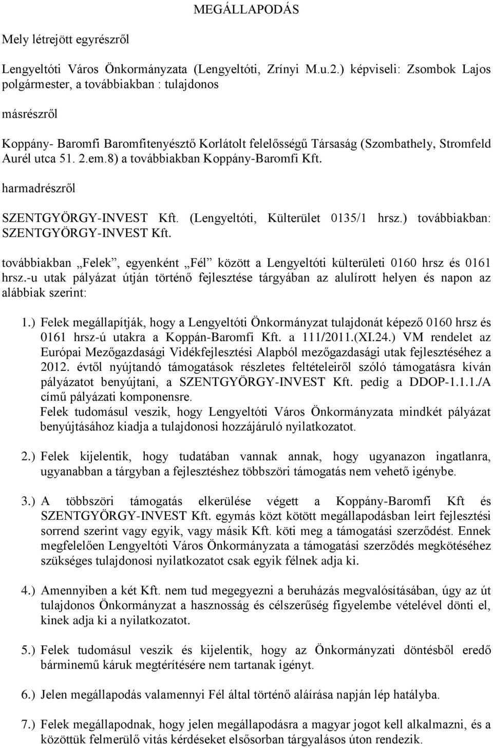 8) a továbbiakban Koppány-Baromfi Kft. harmadrészről SZENTGYÖRGY-INVEST Kft. (Lengyeltóti, Külterület 0135/1 hrsz.) továbbiakban: SZENTGYÖRGY-INVEST Kft.