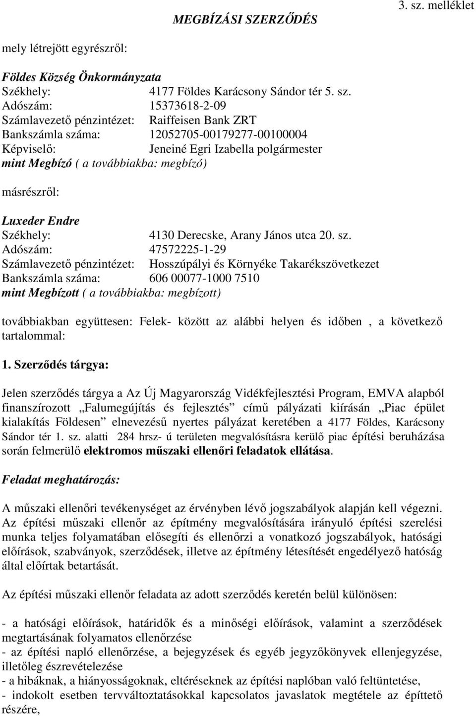 Adószám: 15373618-2-09 Számlavezető pénzintézet: Raiffeisen Bank ZRT Bankszámla száma: 12052705-00179277-00100004 Képviselő: Jeneiné Egri Izabella polgármester mint Megbízó ( a továbbiakba: megbízó)