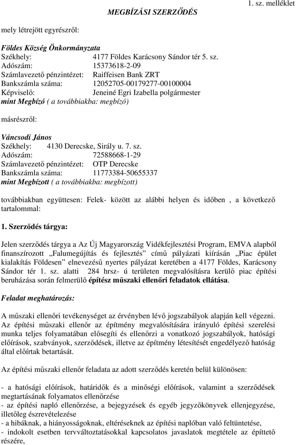 Adószám: 15373618-2-09 Számlavezető pénzintézet: Raiffeisen Bank ZRT Bankszámla száma: 12052705-00179277-00100004 Képviselő: Jeneiné Egri Izabella polgármester mint Megbízó ( a továbbiakba: megbízó)