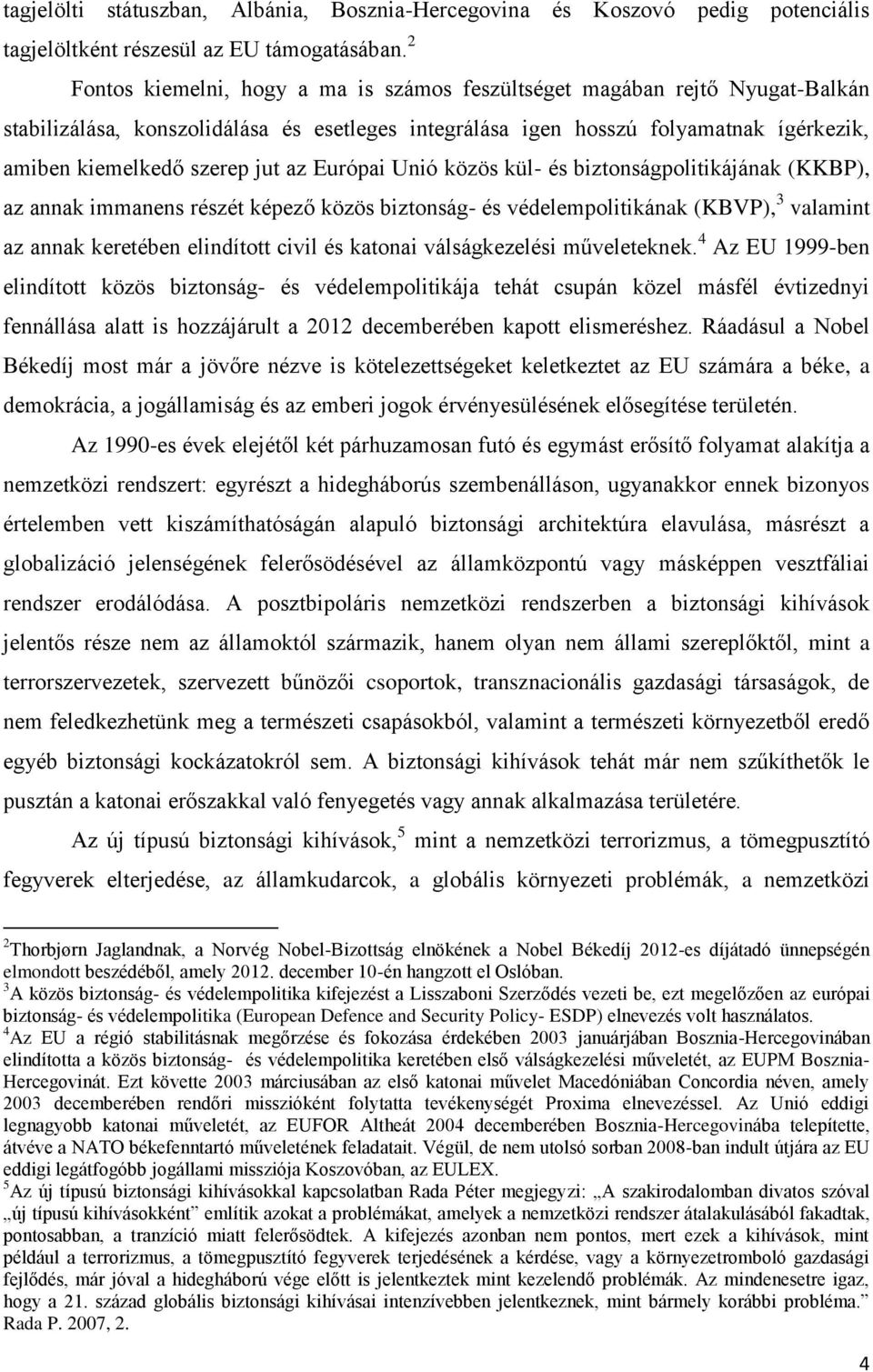 az Európai Unió közös kül- és biztonságpolitikájának (KKBP), az annak immanens részét képező közös biztonság- és védelempolitikának (KBVP), 3 valamint az annak keretében elindított civil és katonai