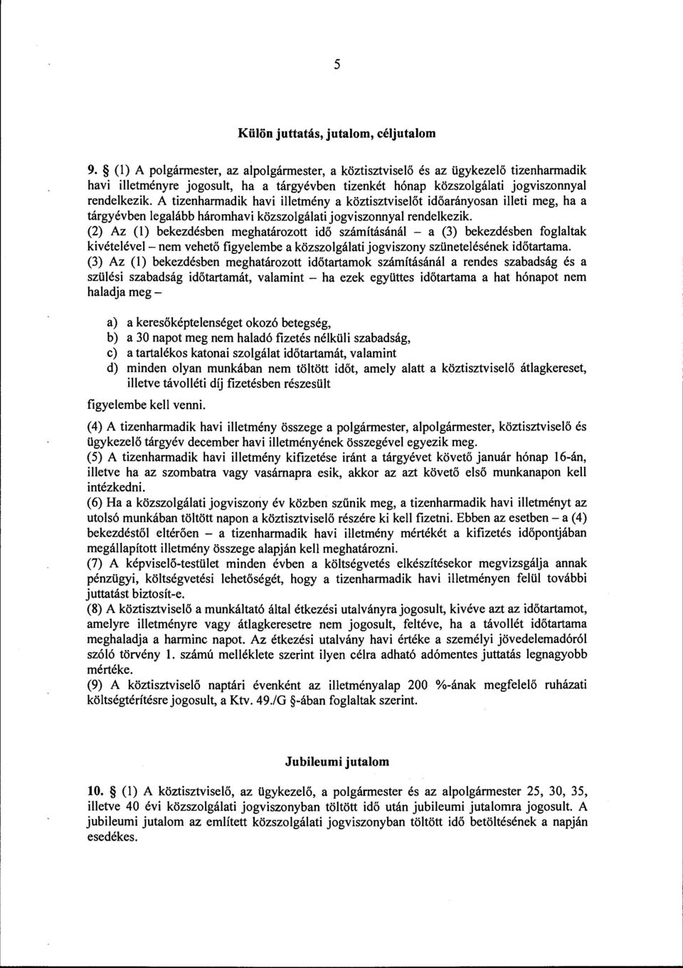 A tizenharmadik havi illetmény a köztisztviselőt időarányosan illeti meg, ha a tárgyévben legalább háromhavi közszolgálati jogviszonnyal rendelkezik.