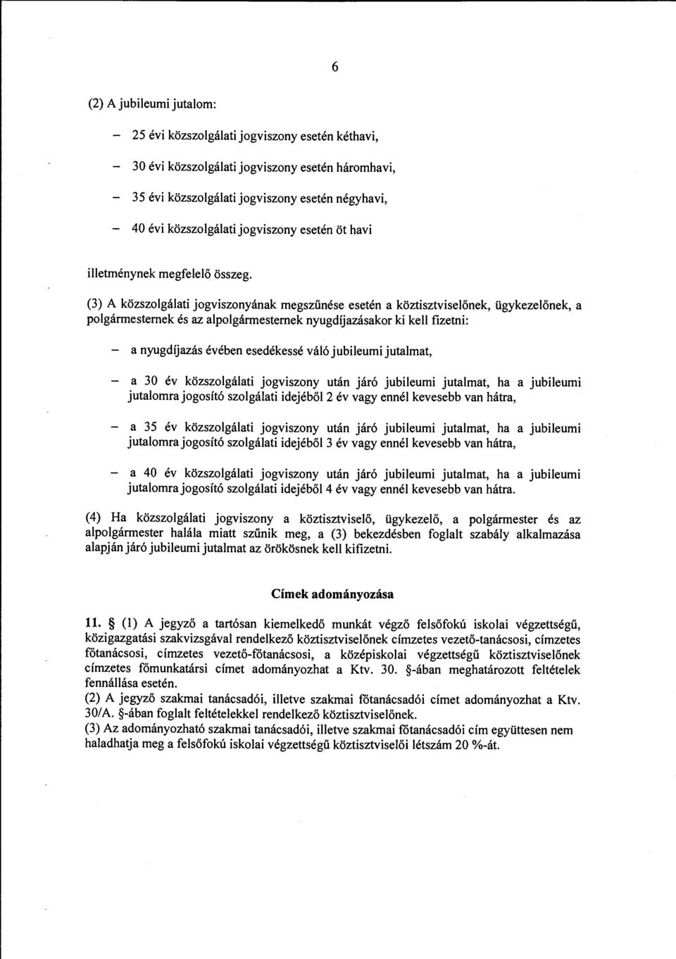 (3) A közszolgálati jogviszonyának megszűnése esetén a köztisztviselőnek, ügykezelőnek, a polgármesternek és az alpolgármesternek nyugdíjazásakor ki kell fizetni: - a nyugdíjazás évében esedékessé