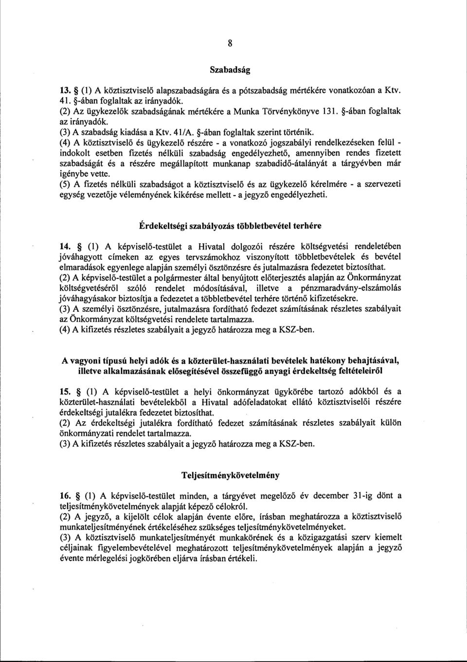 (4) A köztisztviselő és ügykezelő részére - a vonatkozó jogszabályi rendelkezéseken felül - indokolt esetben fizetés nélküli szabadság engedélyezhető, amennyiben rendes fizetett szabadságát és a