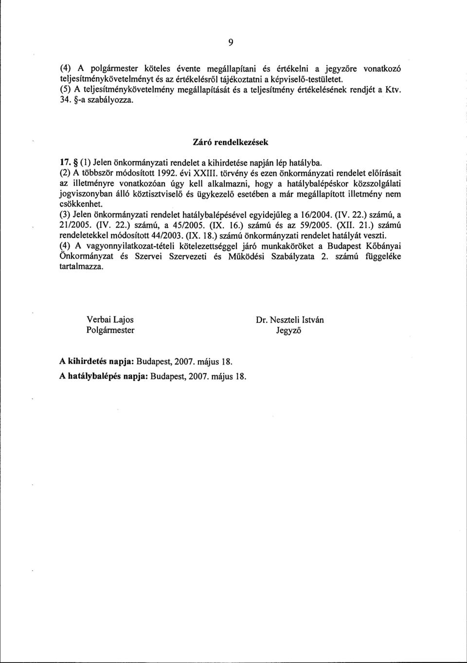 (l) Jelen önkormányzati rendelet a kihirdetése napján lép hatályba. (2) A többször módosított 1992. évi XXIII.