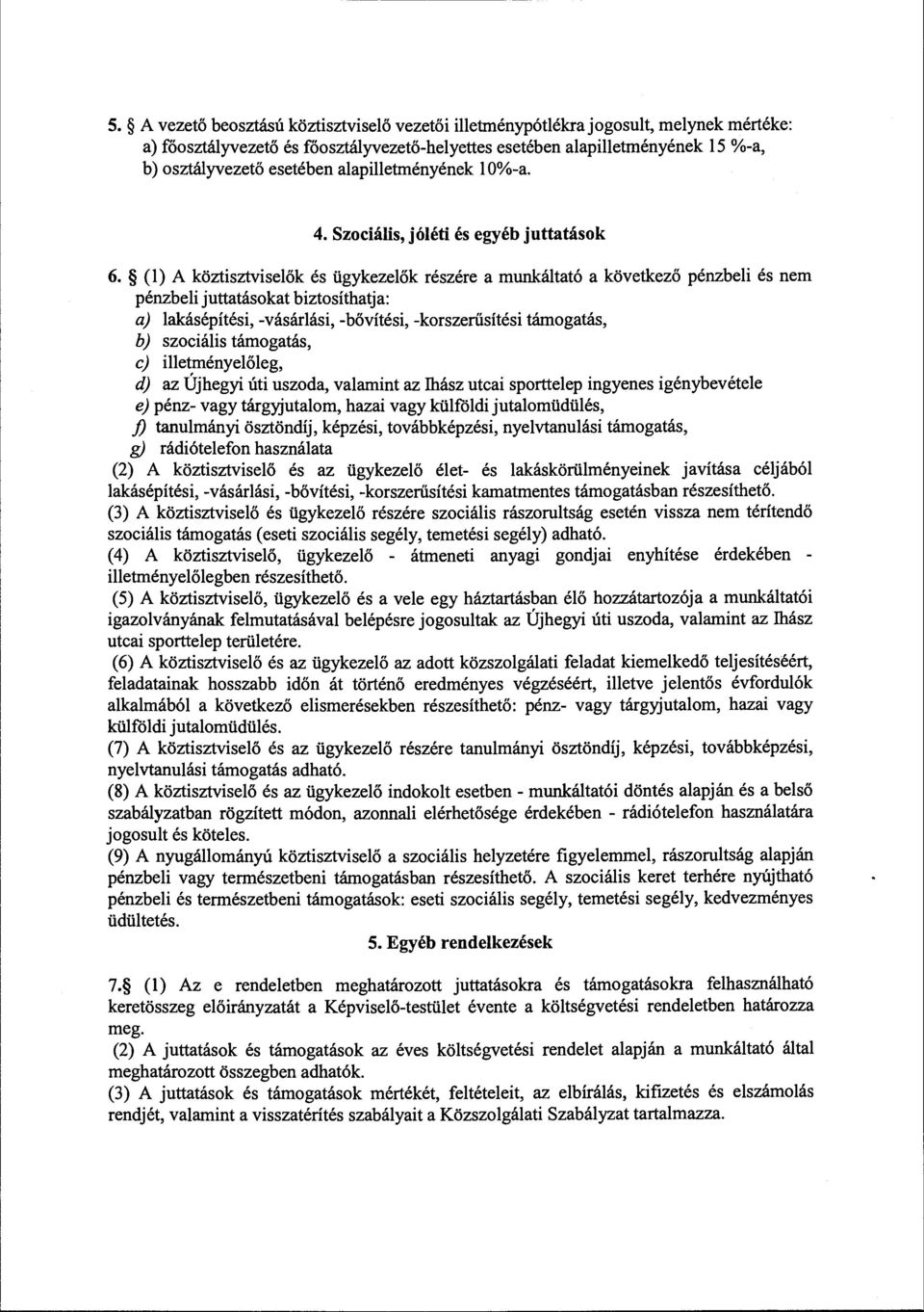 (l) A köztisztviselők és ügykezelők részére a munkáltató a következő pénzbeli és nem pénzbeli juttatásokat biztosíthatja: a) lakásépítési, -vásárlási, -bővítési, -korszerűsítési támogatás, b)