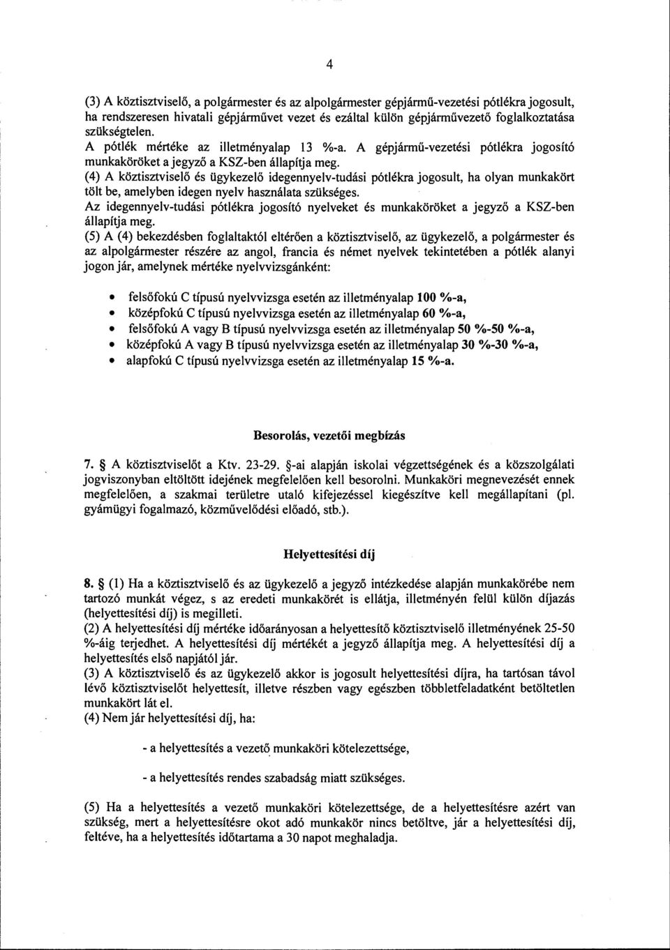 (4) A köztisztviselő és ügykezelő idegennyelv-tudási pótlékra jogosult, ha olyan munkakört tölt be, amelyben idegen nyelv használata szükséges.