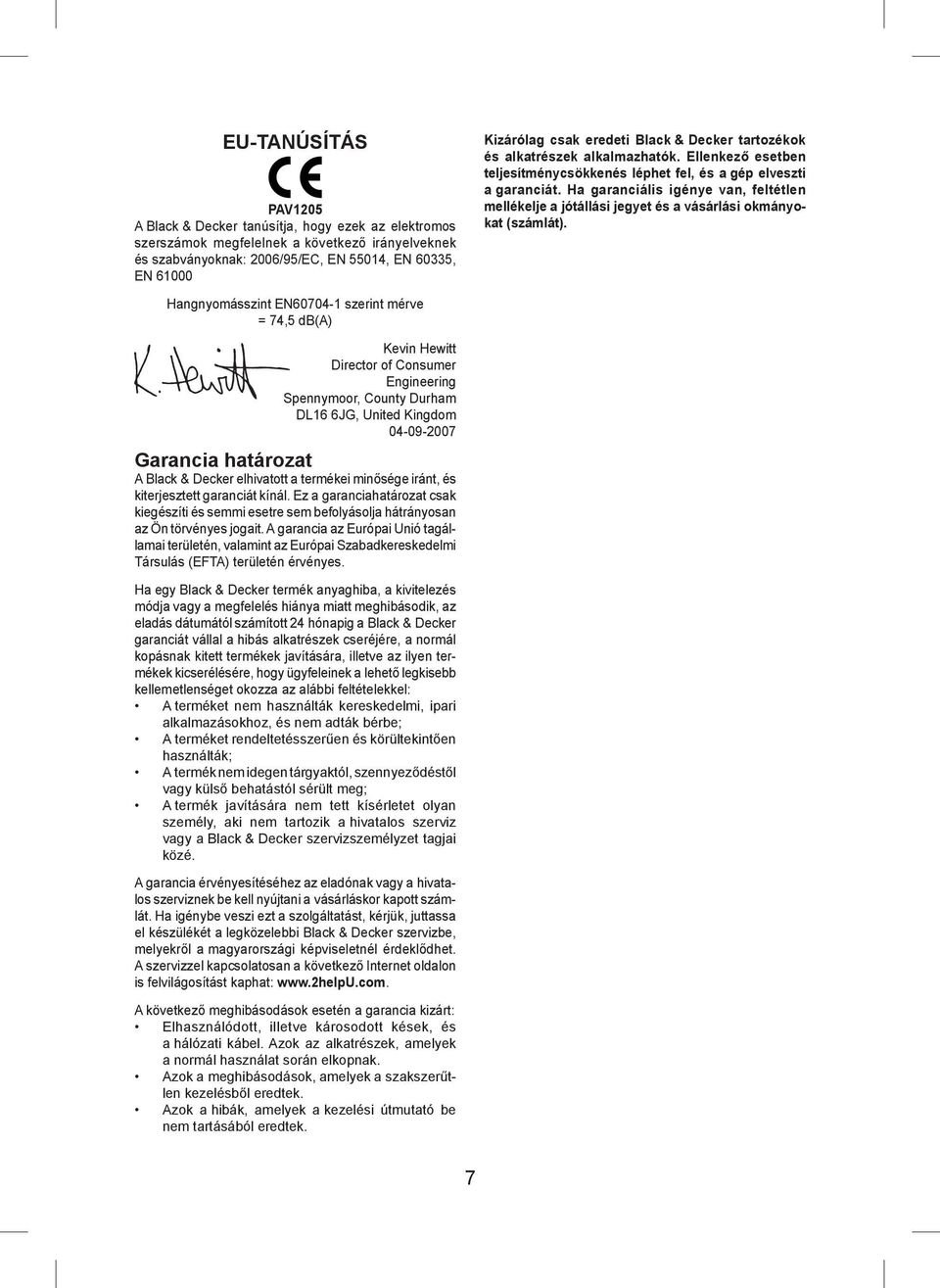 termékei minősége iránt, és kiterjesztett garanciát kínál. Ez a garanciahatározat csak kiegészíti és semmi esetre sem befolyásolja hátrányosan az Ön törvényes jogait.