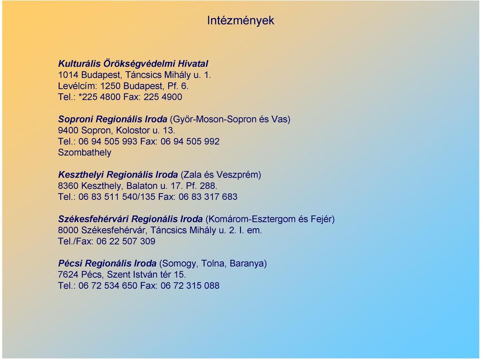 : 06 94 505 993 Fax: 06 94 505 992 Szombathely Keszthelyi Regionális Iroda (Zala és Veszprém) 8360 Keszthely, Balaton u. 17. Pf. 288. Tel.