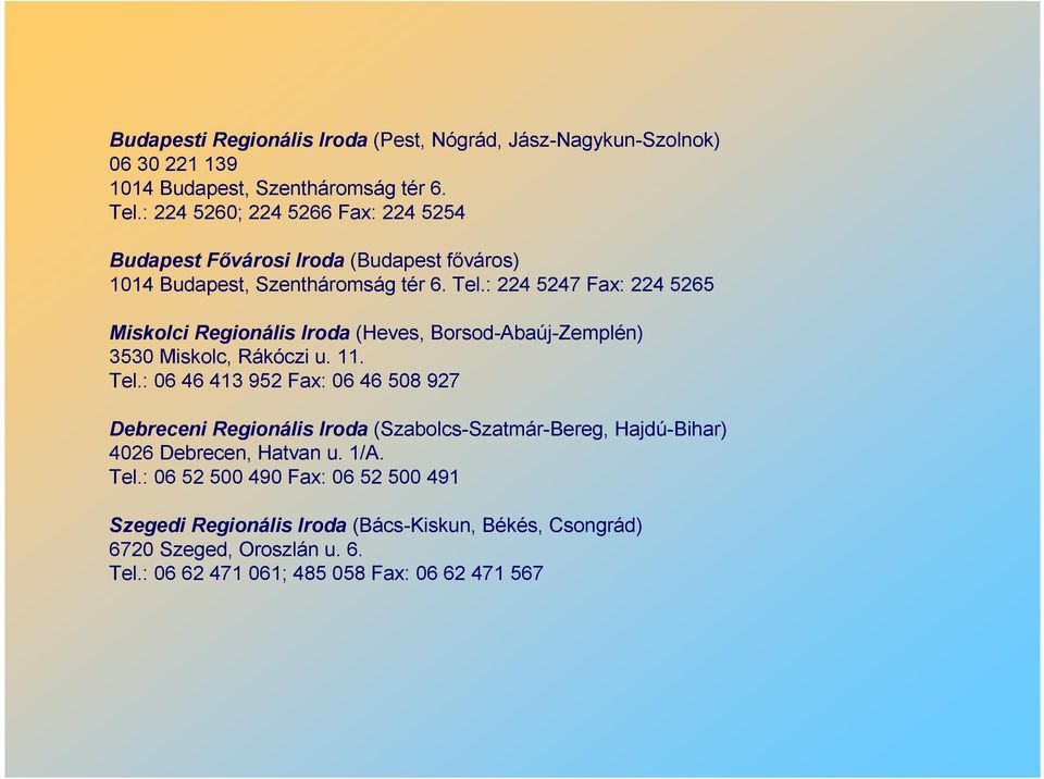 : 224 5247 Fax: 224 5265 Miskolci Regionális Iroda (Heves, Borsod-Abaúj-Zemplén) 3530 Miskolc, Rákóczi u. 11. Tel.