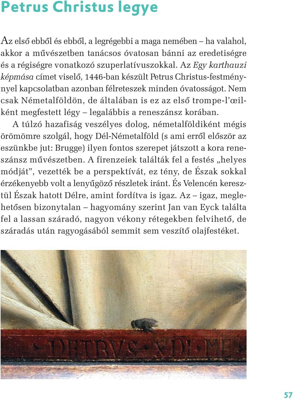 Nem csak Németalföldön, de általában is ez az első trompe-l œilként megfestett légy legalábbis a reneszánsz korában.