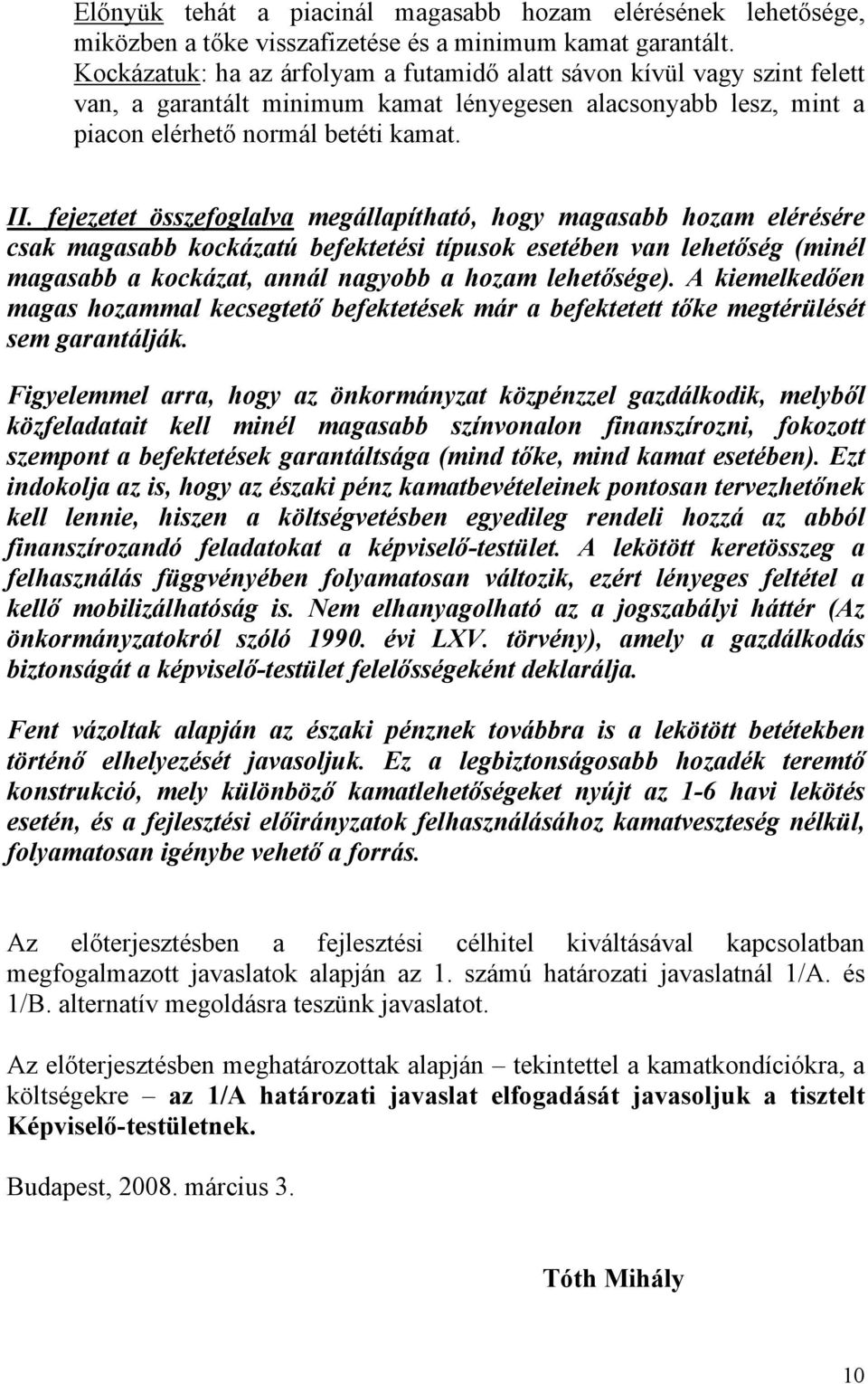fejezetet összefoglalva megállapítható, hogy magasabb hozam elérésére csak magasabb kockázatú befektetési típusok esetében van lehetőség (minél magasabb a kockázat, annál nagyobb a hozam lehetősége).