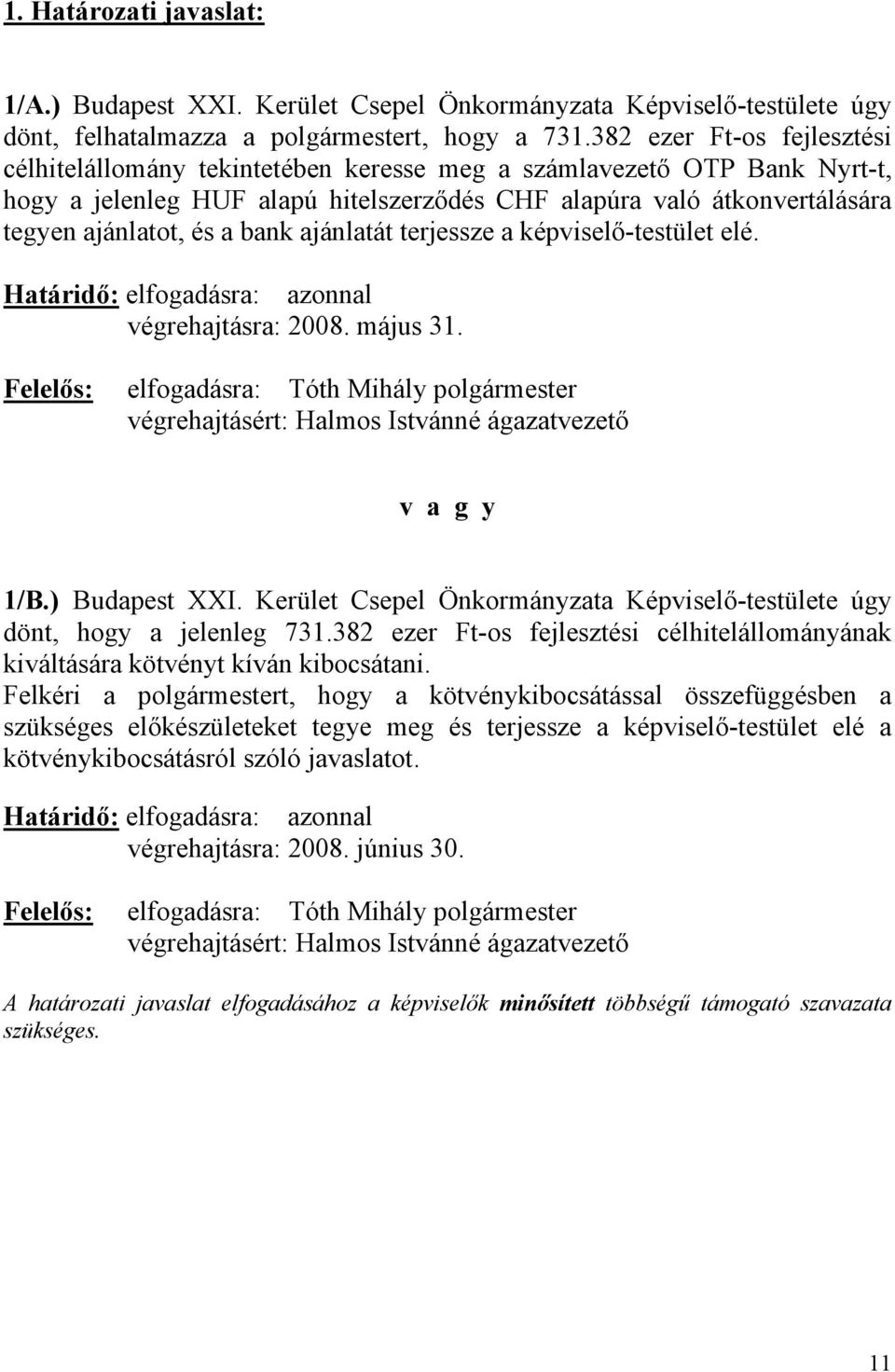 bank ajánlatát terjessze a képviselő-testület elé. Határidő: elfogadásra: azonnal végrehajtásra: 2008. május 31.