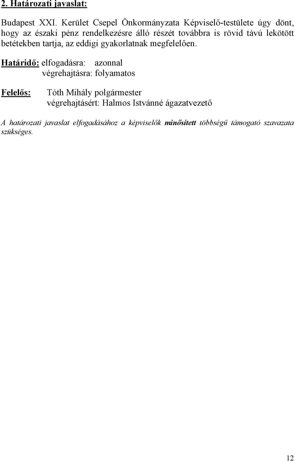 rövid távú lekötött betétekben tartja, az eddigi gyakorlatnak megfelelően.