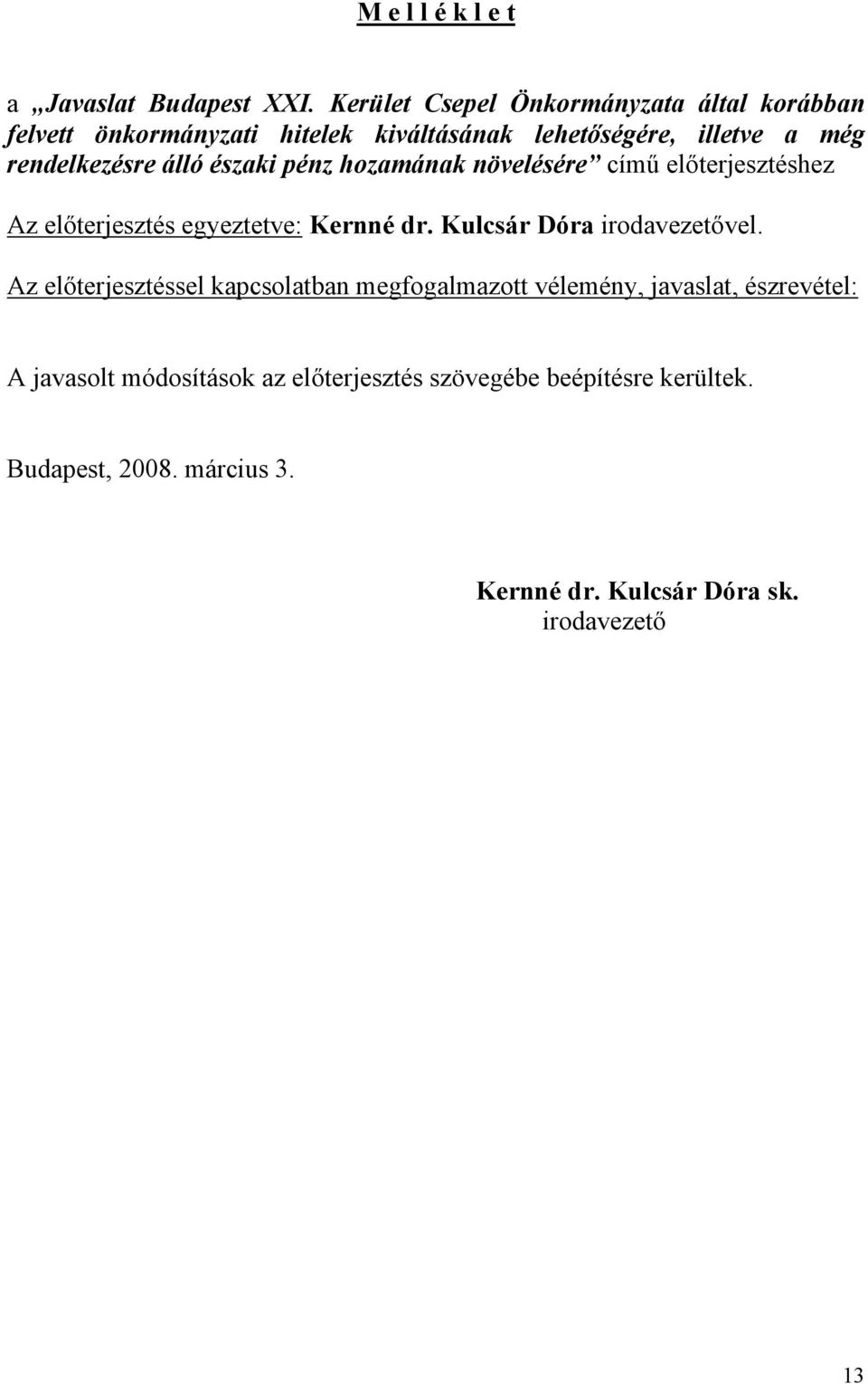 álló északi pénz hozamának növelésére című előterjesztéshez Az előterjesztés egyeztetve: Kernné dr. Kulcsár Dóra irodavezetővel.