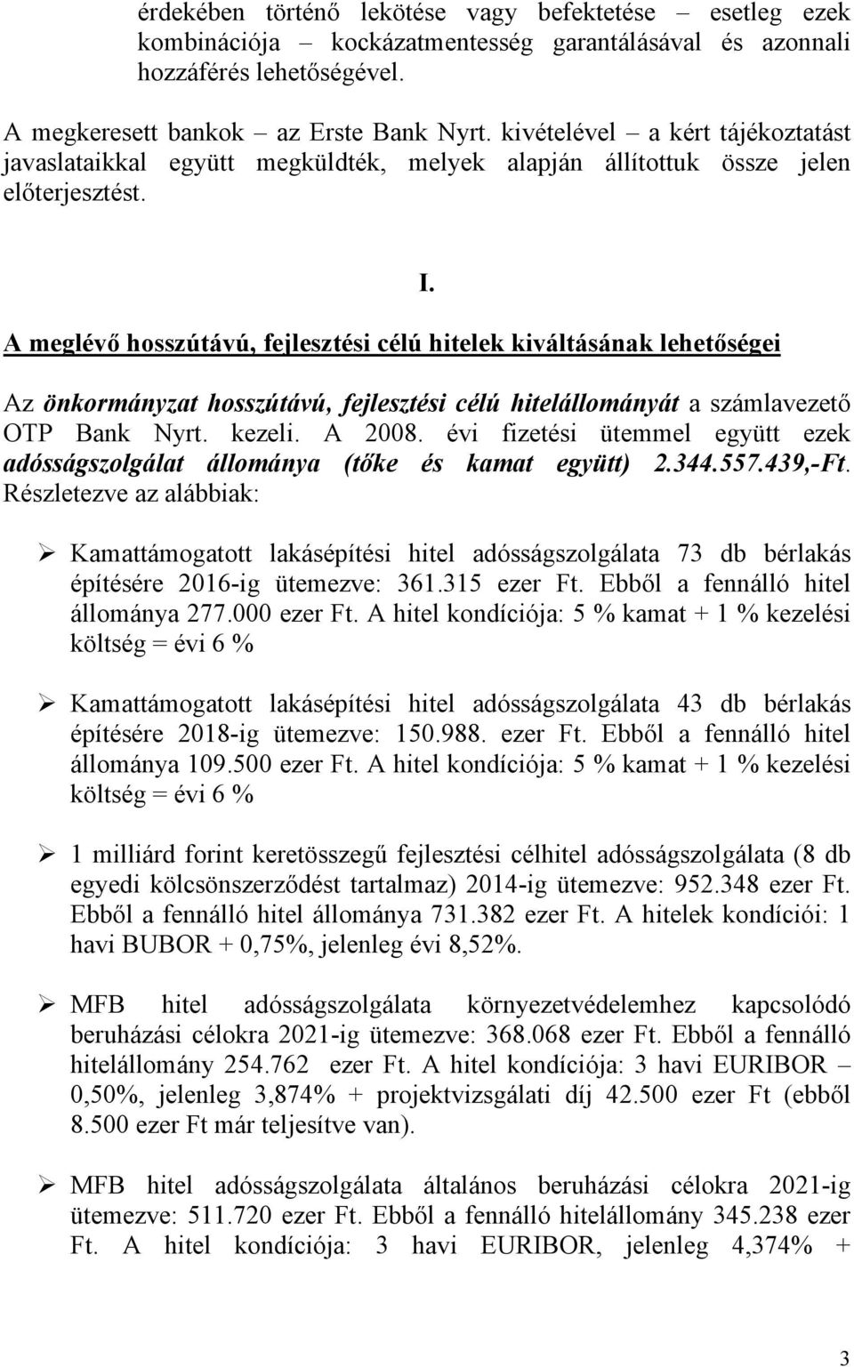 Az önkormányzat hosszútávú, fejlesztési célú hitelállományát a számlavezető OTP Bank Nyrt. kezeli. A 2008. évi fizetési ütemmel együtt ezek adósságszolgálat állománya (tőke és kamat együtt) 2.344.557.