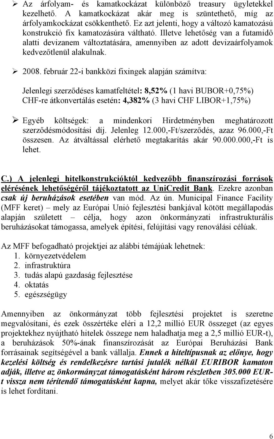 Illetve lehetőség van a futamidő alatti devizanem változtatására, amennyiben az adott devizaárfolyamok kedvezőtlenül alakulnak. 2008.