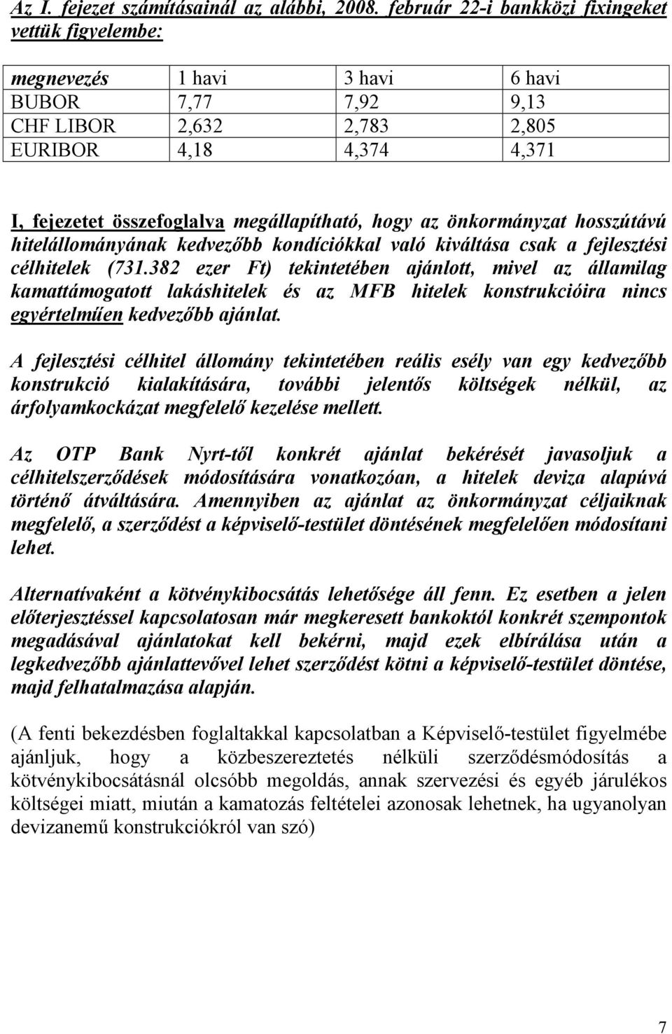 megállapítható, hogy az önkormányzat hosszútávú hitelállományának kedvezőbb kondíciókkal való kiváltása csak a fejlesztési célhitelek (731.