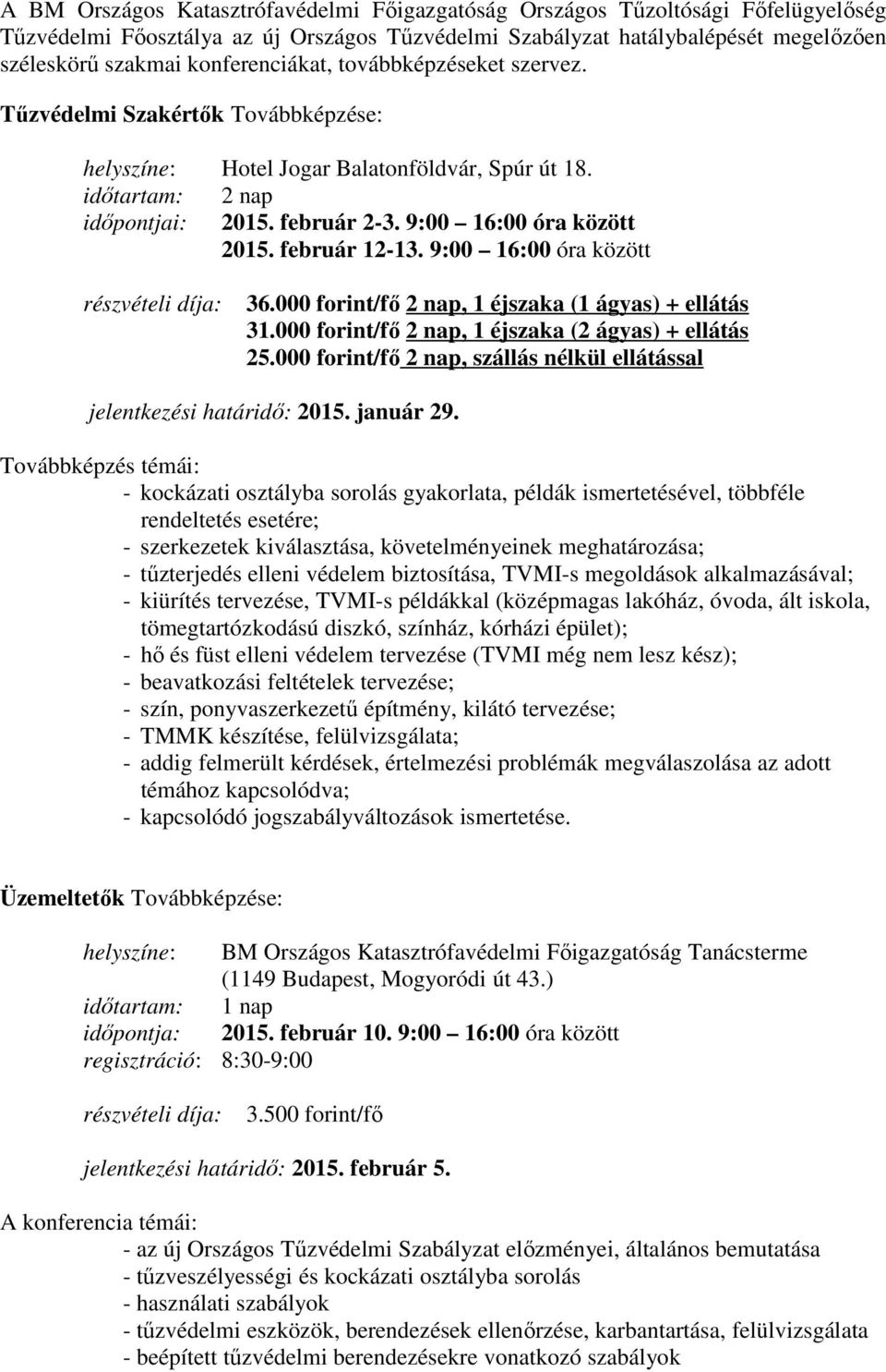 9:00 16:00 óra között 2015. február 12-13. 9:00 16:00 óra között részvételi díja: 36.000 forint/fő 2 nap, 1 éjszaka (1 ágyas) + ellátás 31.000 forint/fő 2 nap, 1 éjszaka (2 ágyas) + ellátás 25.