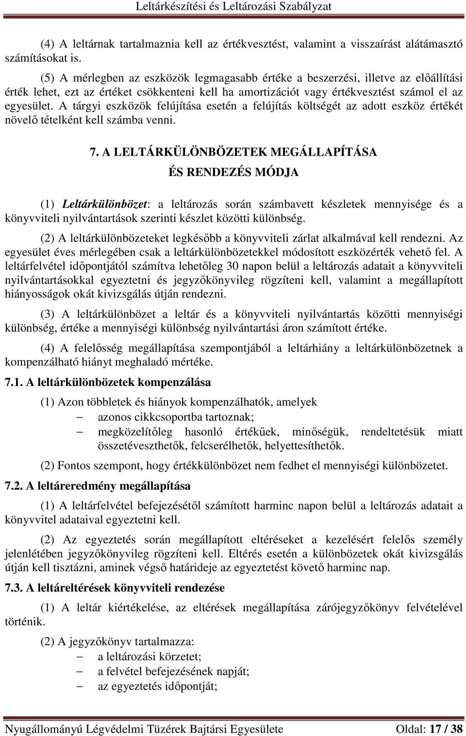 A tárgyi eszközök felújítása esetén a felújítás költségét az adott eszköz értékét növelő tételként kell számba venni. 7.