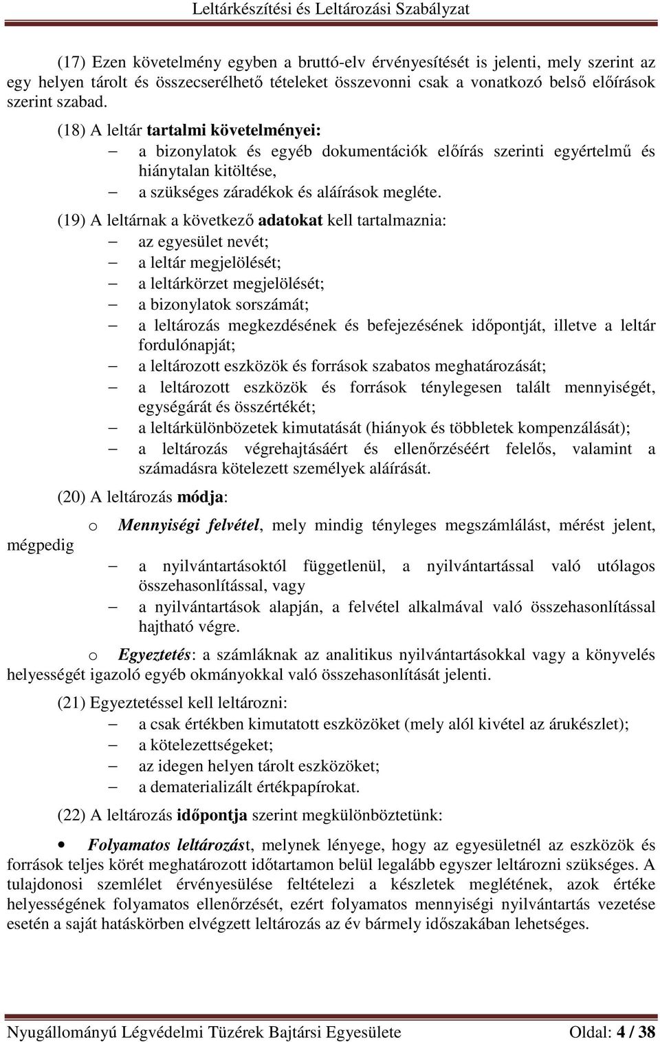 (19) A leltárnak a következő adatokat kell tartalmaznia: az egyesület nevét; a leltár megjelölését; a leltárkörzet megjelölését; a bizonylatok sorszámát; a leltározás megkezdésének és befejezésének