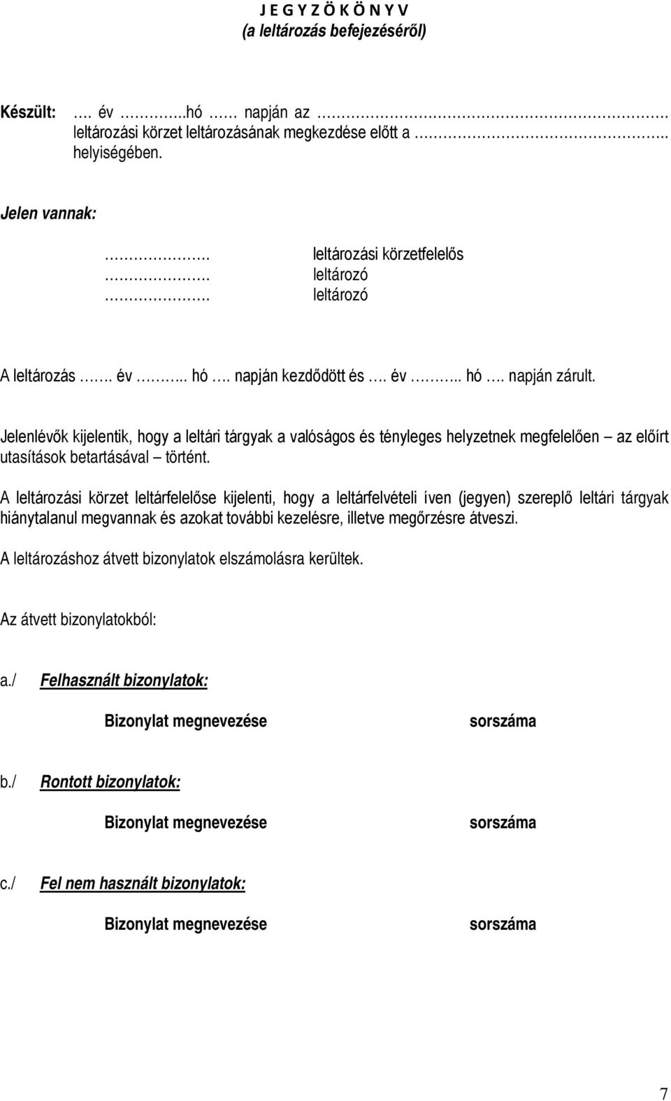 Jelenlévők kijelentik, hogy a leltári tárgyak a valóságos és tényleges helyzetnek megfelelően az előírt utasítások betartásával történt.