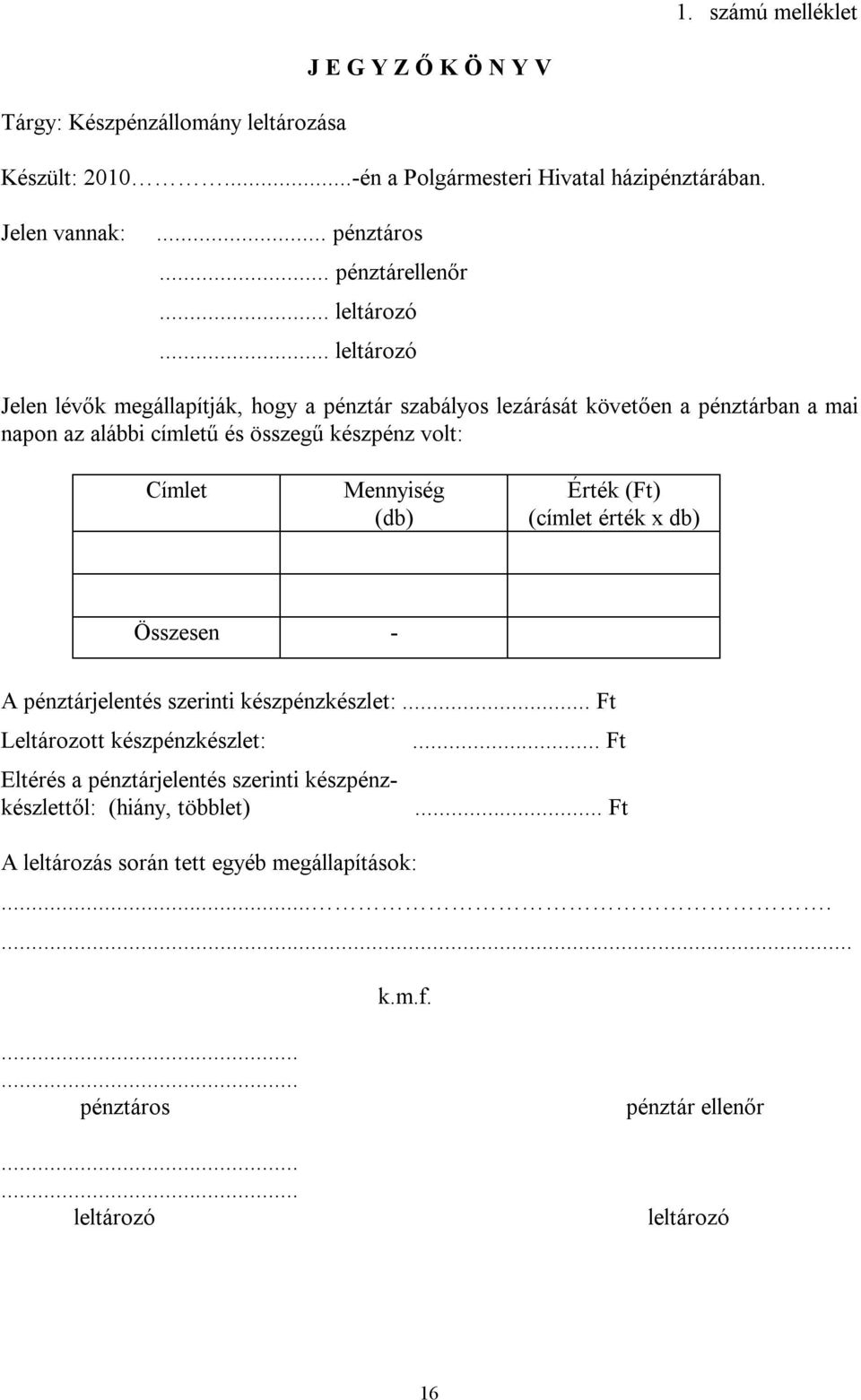 .. leltározó Jelen lévők megállapítják, hogy a pénztár szabályos lezárását követően a pénztárban a mai napon az alábbi címletű és összegű készpénz volt: Címlet Mennyiség