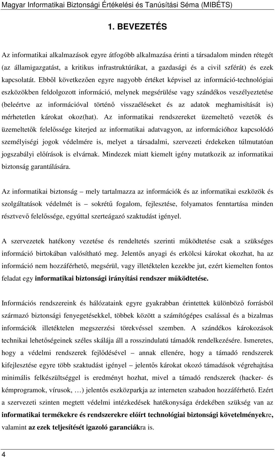 Ebbıl következıen egyre nagyobb értéket képvisel az információ-technológiai eszközökben feldolgozott információ, melynek megsérülése vagy szándékos veszélyeztetése (beleértve az információval történı